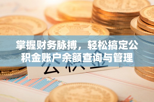 山南掌握财务脉搏，轻松搞定公积金账户余额查询与管理