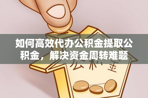 山南如何高效代办公积金提取公积金，解决资金周转难题