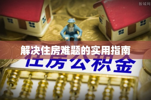 山南解决住房难题的实用指南
