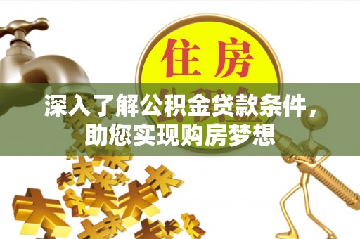 山南深入了解公积金贷款条件，助您实现购房梦想