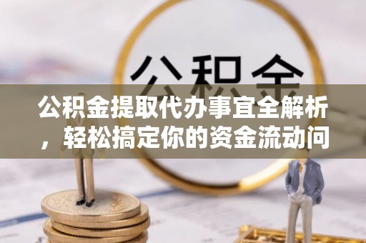 山南公积金提取代办事宜全解析，轻松搞定你的资金流动问题