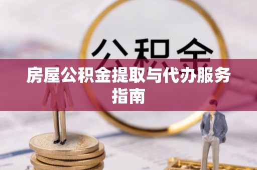 山南房屋公积金提取与代办服务指南