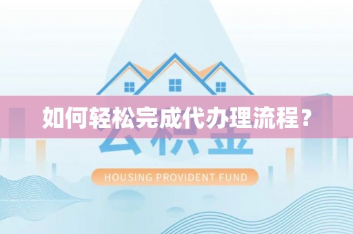 山南如何轻松完成代办理流程？