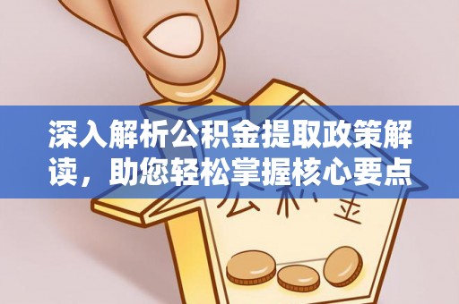 山南深入解析公积金提取政策解读，助您轻松掌握核心要点