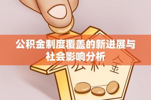 山南公积金制度覆盖的新进展与社会影响分析
