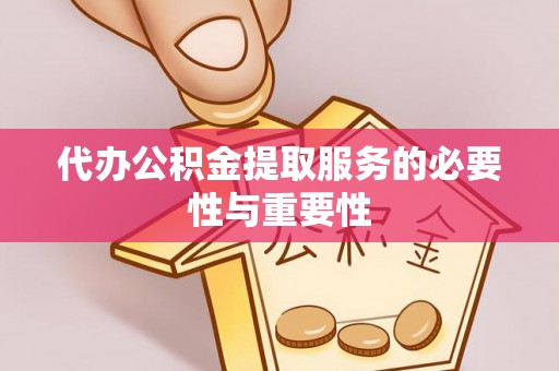 山南代办公积金提取服务的必要性与重要性