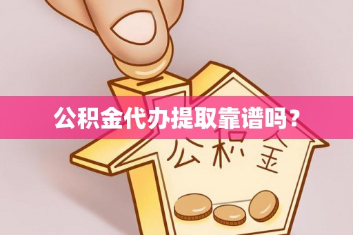 山南公积金代办提取靠谱吗？