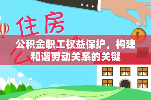 山南公积金职工权益保护，构建和谐劳动关系的关键