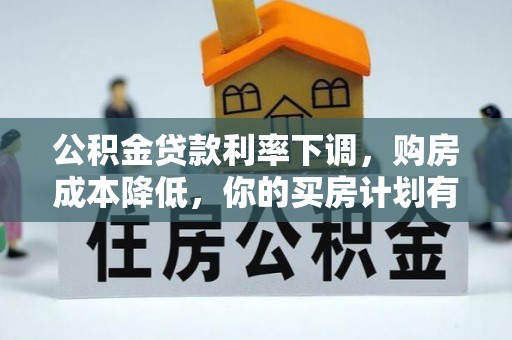 山南公积金贷款利率下调，购房成本降低，你的买房计划有变吗？