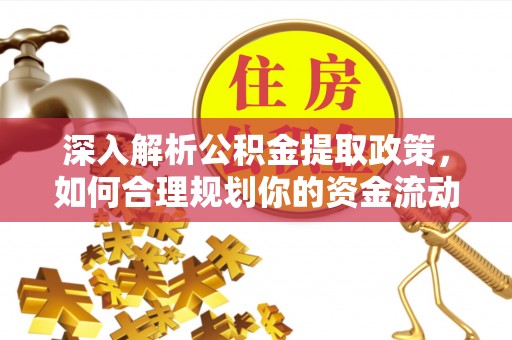 山南深入解析公积金提取政策，如何合理规划你的资金流动