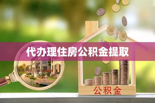 山南代办理住房公积金提取