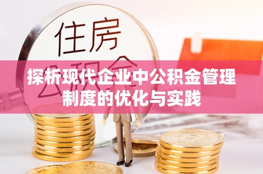 山南探析现代企业中公积金管理制度的优化与实践