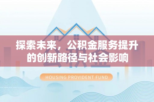 山南探索未来，公积金服务提升的创新路径与社会影响