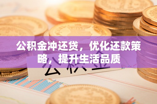 山南公积金冲还贷，优化还款策略，提升生活品质